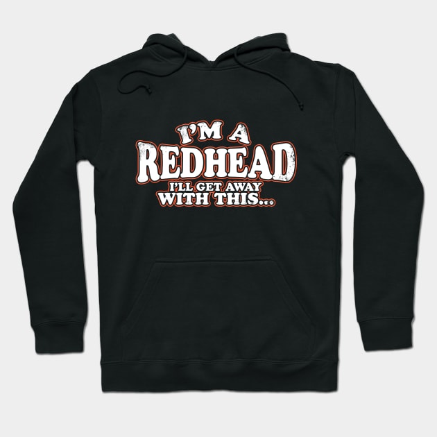 I'm A Redhead I'll Get Away With It Hoodie by thingsandthings